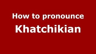 How to pronounce Khatchikian