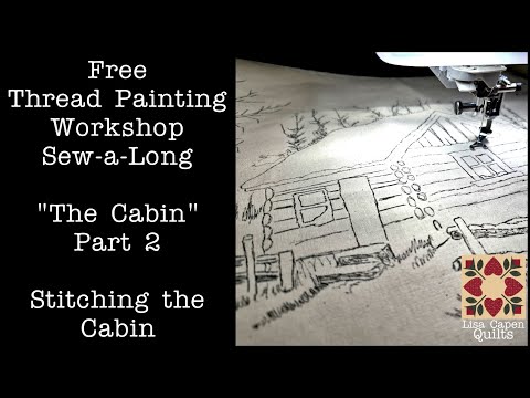 Free Thread Painting Workshop - "The Cabin"  by Lisa Capen Quilts - Part 2 - Stitching the Cabin