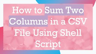 Download the video "How to Sum Two Columns in a CSV File Using Shell Script"