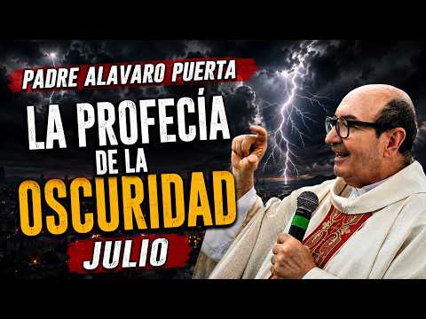 PADRE ALVARO PUERTA ULTIMO MENSAJE DE JULIO - la profecía de la oscuridad debe cumplirse.