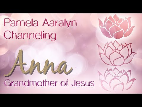 Pamela Aaralyn Channeling Anna, Grandmother of Jesus