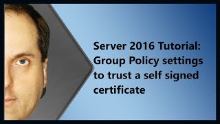 Server 2016 Tutorial: Group Policy settings to trust a self signed certificate