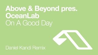 Above &amp; Beyond pres. OceanLab - On A Good Day (Daniel Kandi Remix)