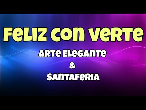 Feliz Con Verte - Arte Elegante & SantaFeria [Letra]