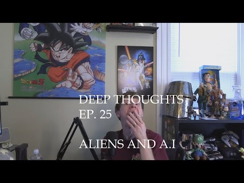 Deep Thoughts Ep. 25: Aliens and A.I