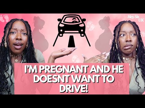 I'm Pregnant and he won't drive!