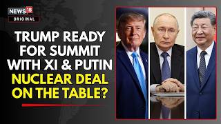Trump Open to Joining Xi Jinping and Vladimir Putin for Trilateral Talks | Nuclear Talks | N18G