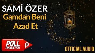 Sami Özer - Gamdan Beni Azad Et ( Official Audio )