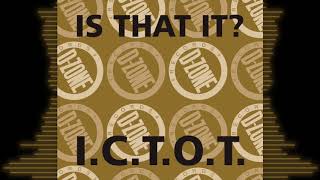 IS THAT IT? 'I.C.T.O.T.'