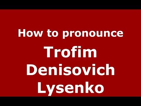 How to pronounce Trofim Denisovich Lysenko (Russian/Russia) - PronounceNames.com