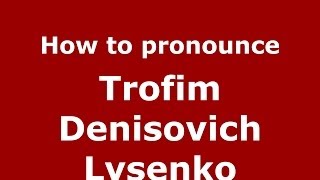 How to pronounce Trofim Denisovich Lysenko