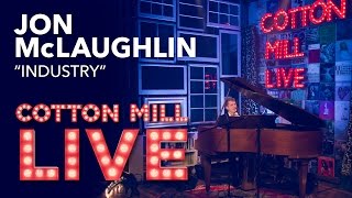 &quot;Industry&quot; – Jon McLaughlin – Cotton Mill Live