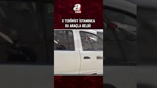 3 Terörist İstanbul'a Bu Araçla Geldi! | A Haber