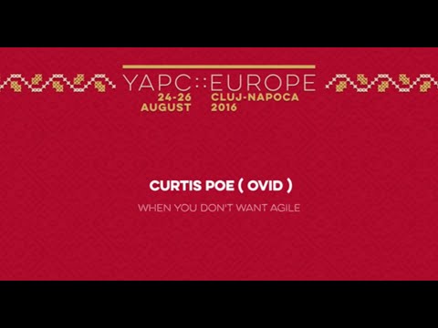 Curtis Poe: When you don't want Agile‎ - YAPC::Europe 2016