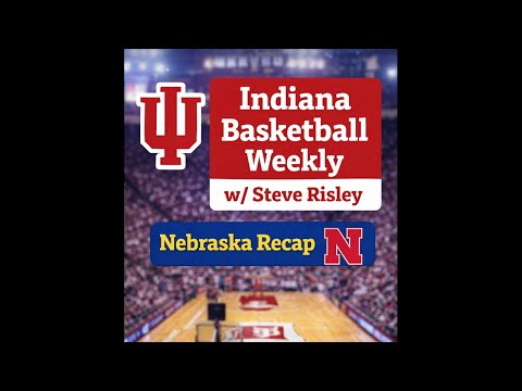 Indiana Basketball W/Steve Risley: IU/Nebraska Recap and Michigan State Preview