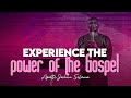 EXPERIENCING THE POWER OF THE GOSPEL APOSTLE JOSHUA SELMAN
