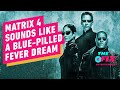 The Matrix 4 Movie Sounds Like a Blue Pilled Fever Dream - IGN The Fix: Entertainment