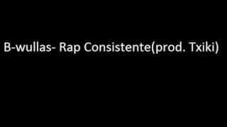 B-wullas- Rap Consistente(prod. Txiki).wmv