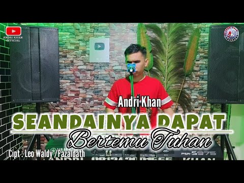 LAGU 🔴VIRAL || ANDRI KHAN || SEANDAINYA AKU BERTEMU TUHAN || CIPT : LEO WALDY / FAZAL DATH