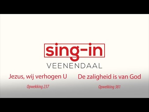 Opwekking 237 & 381 - Jezus wij verhogen U & De zaligheid is van God - Sing-in Veenendaal