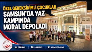 Özel Gereksinimli Çocuklar Samsun'da Yaz Kampında Moral Depoladı