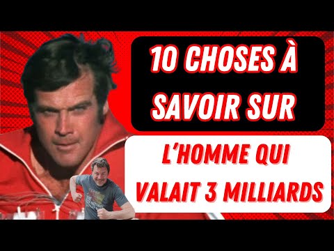 L'HOMME QUI VALAIT 3 MILLIARDS  : 10 CHOSES A SAVOIR