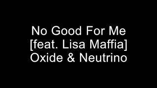 No Good For Me [feat. Lisa Maffia] - Oxide &amp; Neutrino