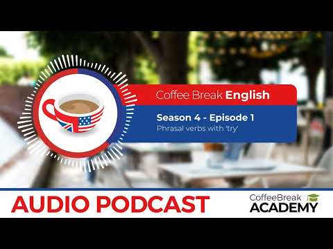 Phrasal verbs with “try” in English | Coffee Break English Podcast S4E01
