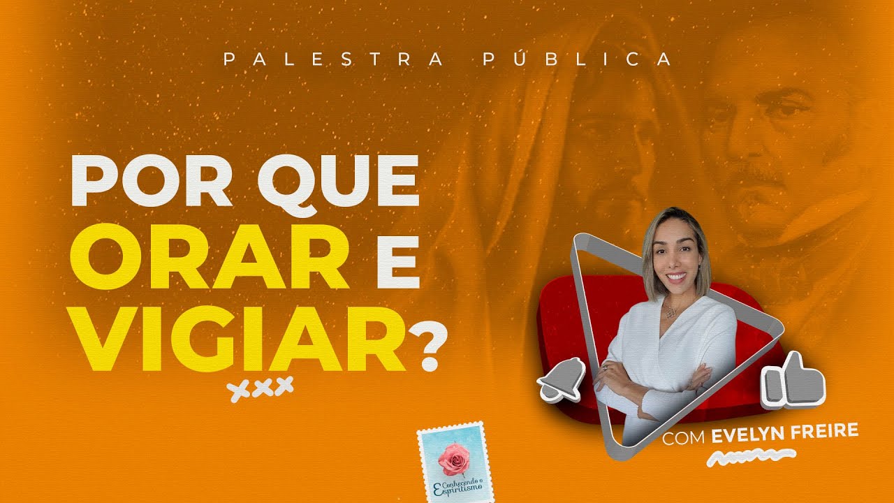 Por que Orar e Vigiar? - Palestra Espírita com Evelyn Freire