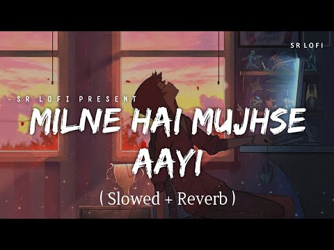 Milne Hai Mujhse Aayi - Lofi (Slowed + Reverb) | Arijit Singh | SR Lofi