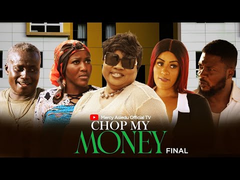 CHOP MY MONEY FINAL ft. Oheneyere Mercy Asiedu,Agyadu, Ewurama, A to, Kenya, pantan