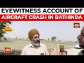 Villagers Recount Dramatic Late Night Aircraft Crash In Bathinda Fields India Today