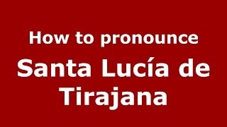 How to pronounce Santa Lucía De Tirajana