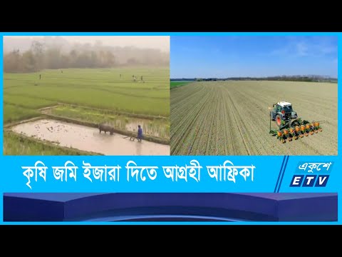 বাংলাদেশেকে কৃষি জমি ইজারা দিতে আগ্রহী আফ্রিকার কয়েকটি দেশ