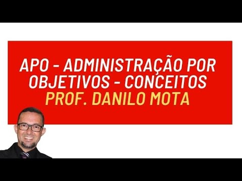 Administração por Objetivos - Conceitos (APO) - Prof Danilo Mota