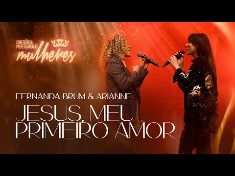 Fernanda Brum, Arianne - Jesus, Meu Primeiro Amor | Conferência Profetizando às Mulheres 2023