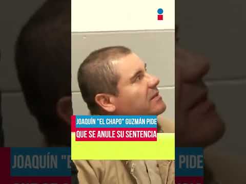 Joaquín #ElChapo Guzmán solicitó que se anule su sentencia y que se lleve a cabo un nuevo juicio