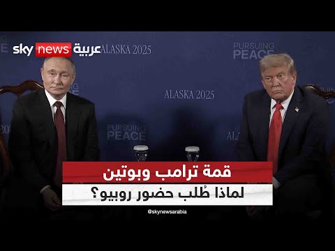 فيديو | لماذا طلب الأميركيون والأوربيون حضور روبيو خلال قمة ترامب وبوتين؟