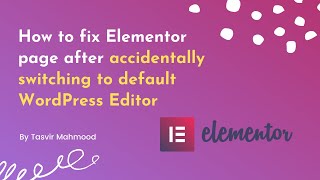 How to fix Elementor page after accidentally switching to default WordPress Editor