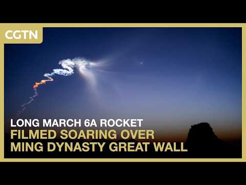 Long March 6A rocket filmed soaring over Ming Dynasty Great Wall