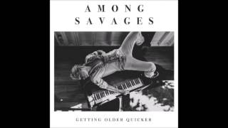 Among Savages - Getting Older Quicker