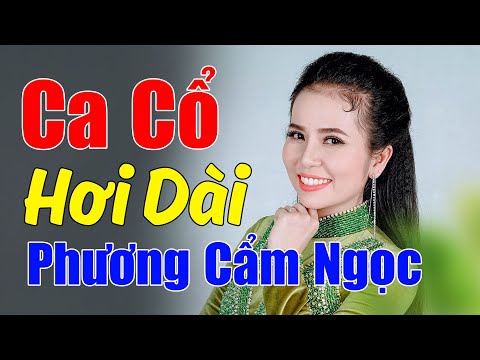 Phương Cẩm Ngọc Ca Cổ, Giọng Hát Xúc Động Đỉnh Cao Của Cảm Xúc, Ca Cổ Hơi Dài Nằm Nghe Dễ Ngủ