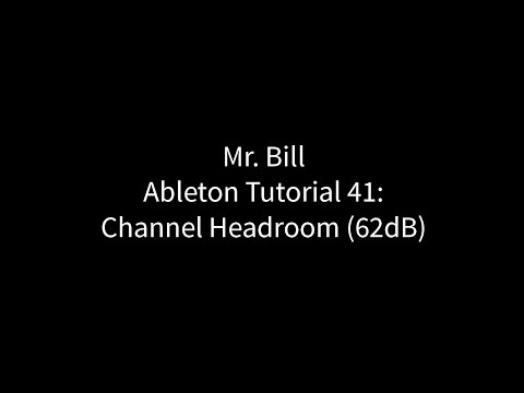 Mr. Bill - Ableton Tutorial 41: Channel Headroom (62dB)