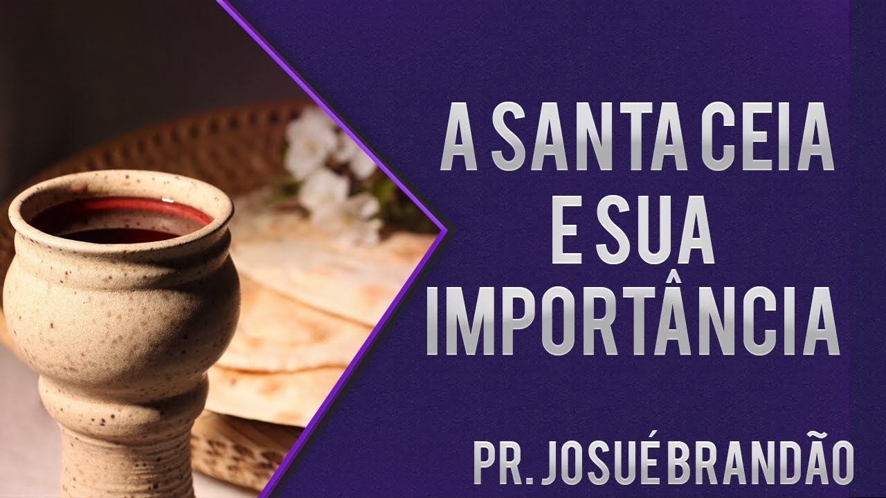 Pr Josué Brandão - A Santa Ceia e a sua Importância