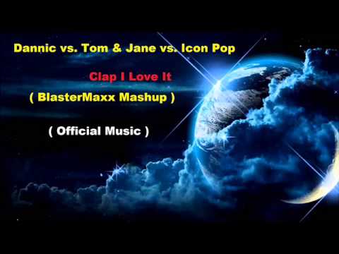 Dannic vs  Tom & Jane vs  Icon Pop   Clap I Love it  BlasterMaxx Mashup Official Music