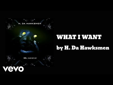 H. Da Hawksmen - WHAT I WANT (AUDIO)