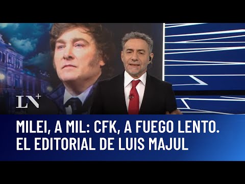 Milei, a mil: CFK, a fuego lento. El editorial de Luis Majul