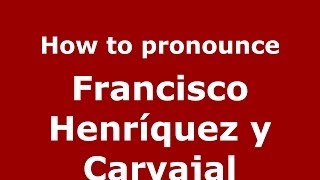 How to pronounce Francisco Henríquez Y Carvajal
