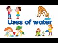 Uses of water | Importance of water | Water and it's uses | Uses of water for kids | Use of water