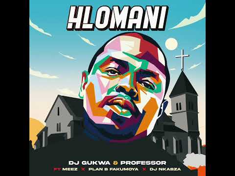 Dj Gukwa - Hlomani ( feat. Meez, Professor and Plan B Fakumoya )